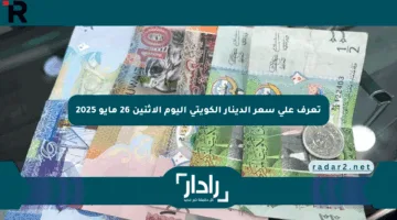 تعرف على سعر الدينار الكويتي اليوم الاثنين 26 مايو 2025